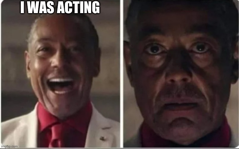 I WAS ACTING | image tagged in giancarlo esposito | made w/ Imgflip meme maker