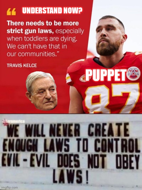 Understand now? SOROS PUPPET | UNDERSTAND NOW? PUPPET | image tagged in travis kelce,george soros | made w/ Imgflip meme maker