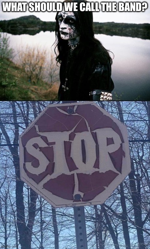 Stop sign be looking like a death metal band sign | WHAT SHOULD WE CALL THE BAND? | image tagged in disappointed death metal guy,death metal,stop | made w/ Imgflip meme maker