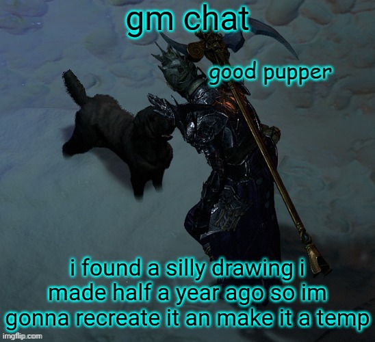 gm chat; i found a silly drawing i made half a year ago so im gonna recreate it an make it a temp | image tagged in good pupper | made w/ Imgflip meme maker