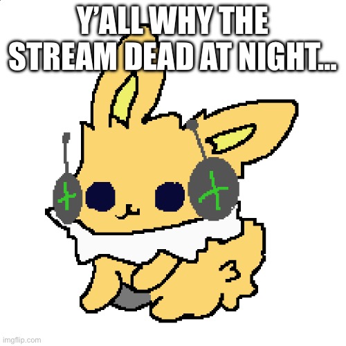 Static | Y’ALL WHY THE STREAM DEAD AT NIGHT… | image tagged in static | made w/ Imgflip meme maker