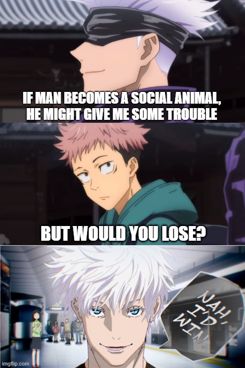 Nah I'd win: Political Science Edition | IF MAN BECOMES A SOCIAL ANIMAL,
HE MIGHT GIVE ME SOME TROUBLE; BUT WOULD YOU LOSE? | image tagged in but would you lose nah i'd win,nah id win,jjk,jujutsu kaisen,gojo | made w/ Imgflip meme maker