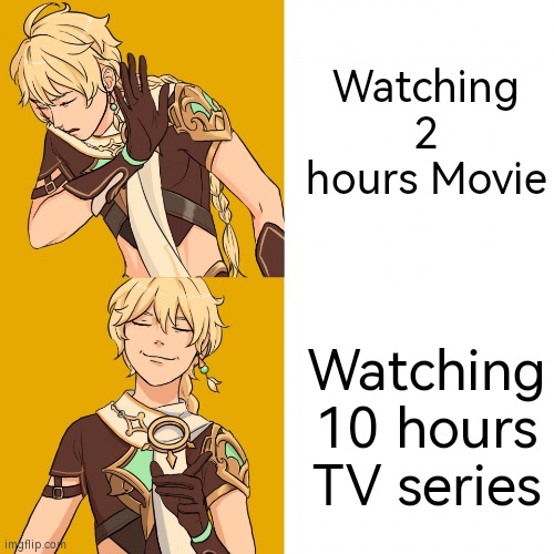 I was a Movie fan, but now no longer. | Watching 2 hours Movie; Watching 10 hours TV series | image tagged in genshin impact but drake,memes,funny,hours,movie,tv series | made w/ Imgflip meme maker