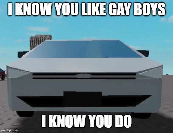 this elantra looking ass | I KNOW YOU LIKE GAY BOYS; I KNOW YOU DO | image tagged in ur mom gay,gay jokes,strange cars | made w/ Imgflip meme maker