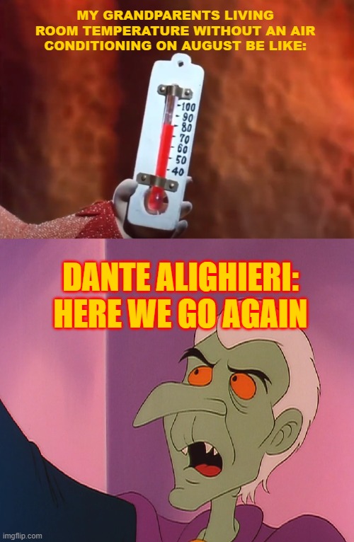 (Beezen from MLP looks like Dante Alighieri) | MY GRANDPARENTS LIVING ROOM TEMPERATURE WITHOUT AN AIR CONDITIONING ON AUGUST BE LIKE:; DANTE ALIGHIERI: HERE WE GO AGAIN | made w/ Imgflip meme maker