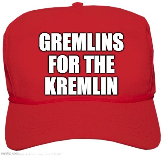 blank red MAGA PUTIN WING hat | GREMLINS
FOR THE
KREMLIN | image tagged in blank red maga hat,putin cheers,donald trump approves,commies,fascist,dictator | made w/ Imgflip meme maker