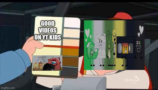 Well my skin color was in "good videos on yt kids". And what about you? | GOOD VIDEOS ON YT KIDS | image tagged in peter griffin skin color chart race terrorist blank,colors,youtube kids | made w/ Imgflip meme maker