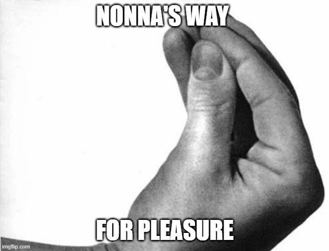 Nonna Meme | NONNA'S WAY; FOR PLEASURE | image tagged in italian hand,italian hand meme,nonna hand meme,nonna meme,italian nonna,nonna | made w/ Imgflip meme maker
