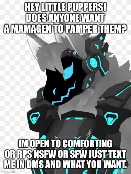 Hi im a mamagen | HEY LITTLE PUPPERS! DOES ANYONE WANT A MAMAGEN TO PAMPER THEM? IM OPEN TO COMFORTING OR RPS NSFW OR SFW JUST TEXT ME IN DMS AND WHAT YOU WANT. | image tagged in furry,protogen | made w/ Imgflip meme maker