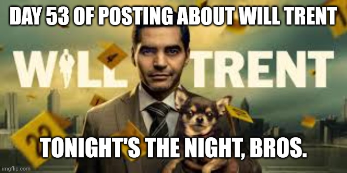 DAY 53 OF POSTING ABOUT WILL TRENT; TONIGHT'S THE NIGHT, BROS. | image tagged in will trent season 2 countdown | made w/ Imgflip meme maker