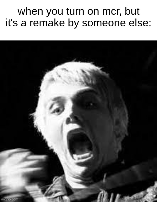 happened earlier | when you turn on mcr, but it's a remake by someone else: | image tagged in mcr,gerard way,my chemical romance,scared,music | made w/ Imgflip meme maker