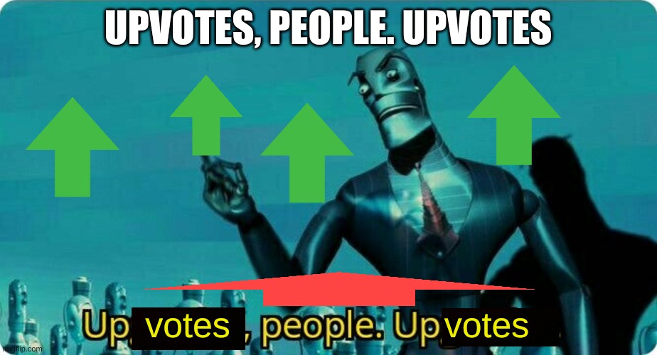 upvotes | UPVOTES, PEOPLE. UPVOTES | image tagged in upvotes people upvotes | made w/ Imgflip meme maker