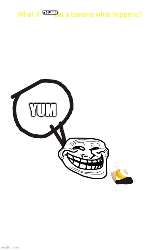 TrollFace eats a banana? | TROLLFACE; YUM | image tagged in pic here eats a banana,faccia da stupido | made w/ Imgflip meme maker