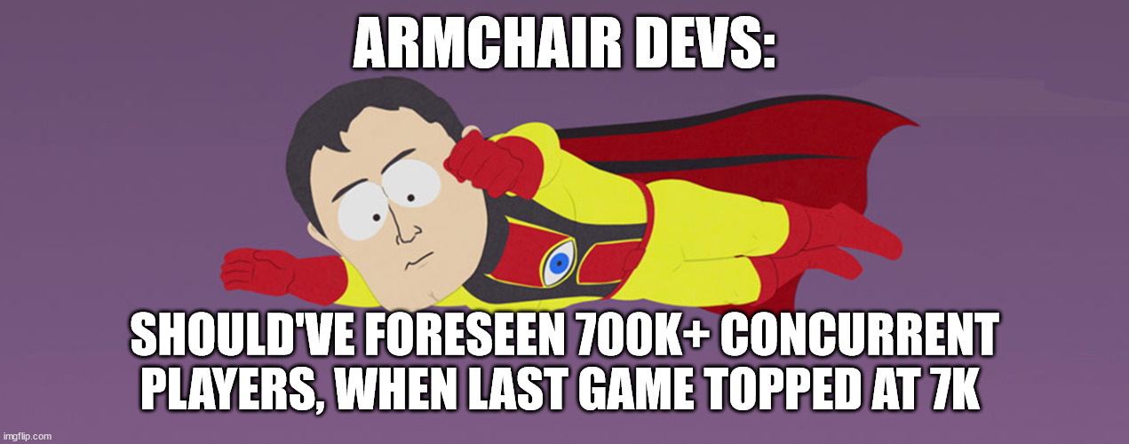 ARMCHAIR DEVS:; SHOULD'VE FORESEEN 700K+ CONCURRENT PLAYERS, WHEN LAST GAME TOPPED AT 7K | made w/ Imgflip meme maker