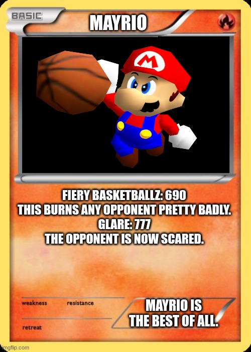 Blank Pokemon Card | MAYRIO; FIERY BASKETBALLZ: 690
THIS BURNS ANY OPPONENT PRETTY BADLY.
GLARE: 777
THE OPPONENT IS NOW SCARED. MAYRIO IS THE BEST OF ALL. | image tagged in blank pokemon card | made w/ Imgflip meme maker