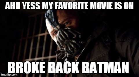 Permission Bane | AHH YESS MY FAVORITE MOVIE IS ON BROKE BACK BATMAN | image tagged in memes,permission bane | made w/ Imgflip meme maker