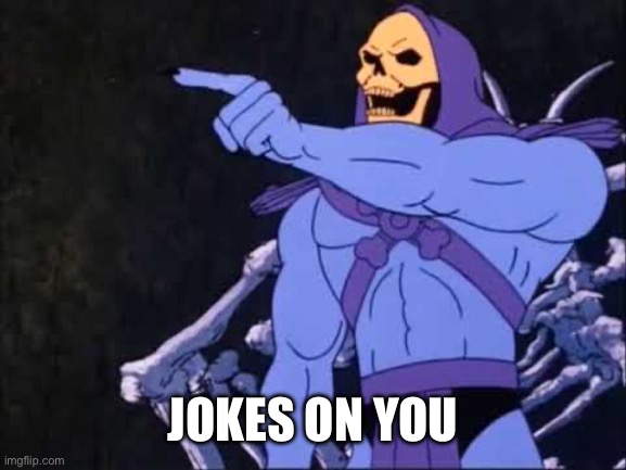 Skeletor | JOKES ON YOU | image tagged in skeletor | made w/ Imgflip meme maker