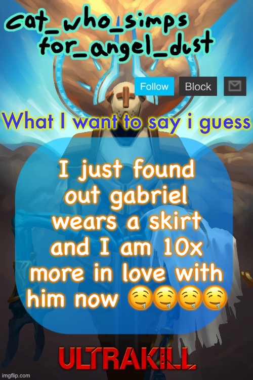 Let’s gooo | I just found out gabriel wears a skirt and I am 10x more in love with him now 🤤🤤🤤🤤 | image tagged in cat gabriel template | made w/ Imgflip meme maker