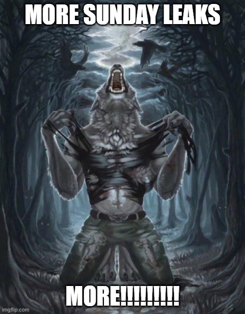 Wolf ripping shirt | MORE SUNDAY LEAKS; MORE!!!!!!!!! | image tagged in wolf ripping shirt | made w/ Imgflip meme maker