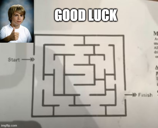 A-Maze-Ing | GOOD LUCK | image tagged in you had one job | made w/ Imgflip meme maker