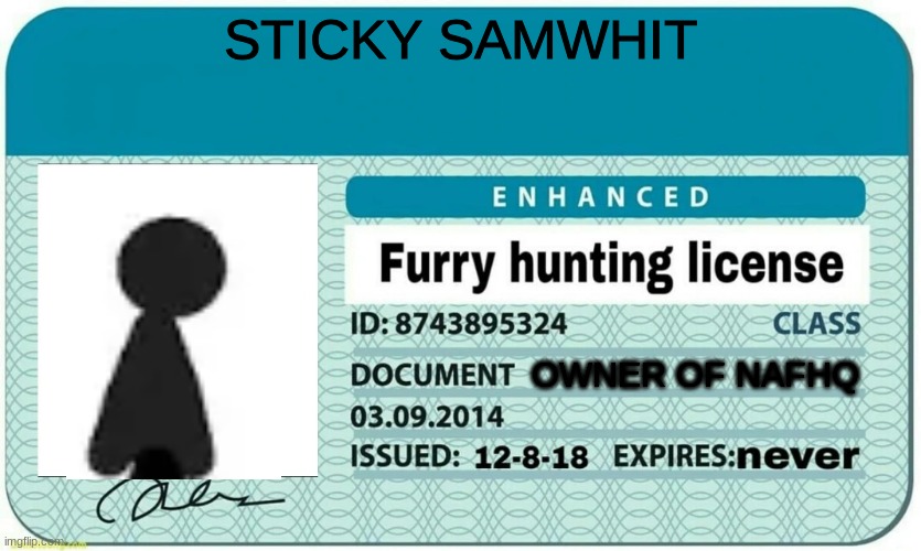 Stickman with a license | STICKY SAMWHIT; OWNER OF NAFHQ | image tagged in furry hunting license | made w/ Imgflip meme maker