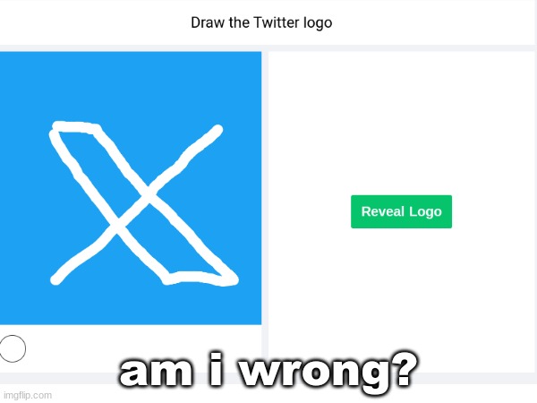 am i wrong? | am i wrong? | image tagged in twitter,funny,memes,logo | made w/ Imgflip meme maker