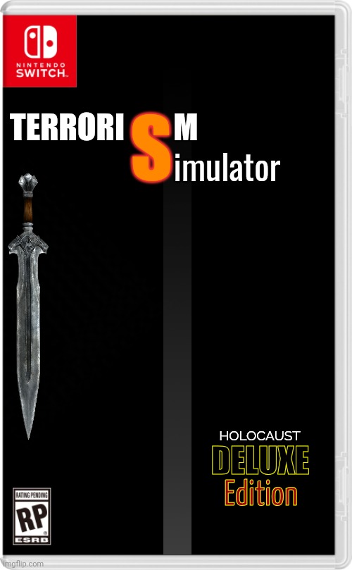 Well... | S; TERRORI        M; imulator; HOLOCAUST; DELUXE; Edition | image tagged in nintendo switch cartridge case | made w/ Imgflip meme maker