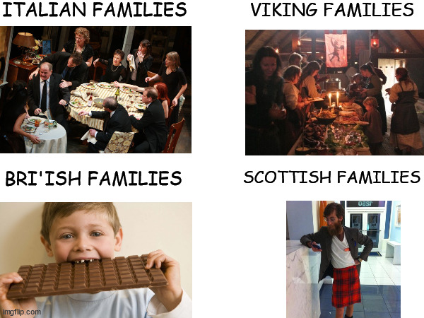 Some Stereotypes... | ITALIAN FAMILIES; VIKING FAMILIES; SCOTTISH FAMILIES; BRI'ISH FAMILIES | image tagged in memes about countries,country stereotypes | made w/ Imgflip meme maker