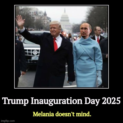 Trump Inauguration Day 2025 | Melania doesn't mind. | image tagged in funny,demotivationals,trump,putin,gay marriage,nato | made w/ Imgflip demotivational maker