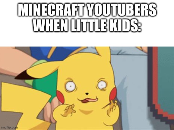 Minecraft YouTubers be like | MINECRAFT YOUTUBERS WHEN LITTLE KIDS: | image tagged in creepy pikachu,minecraft,accurate,oh wow are you actually reading these tags | made w/ Imgflip meme maker