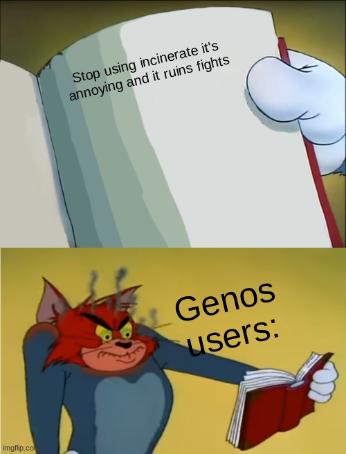 strongest battlegrounds | Stop using incinerate it's annoying and it ruins fights; Genos users: | image tagged in angry tom reading book | made w/ Imgflip meme maker