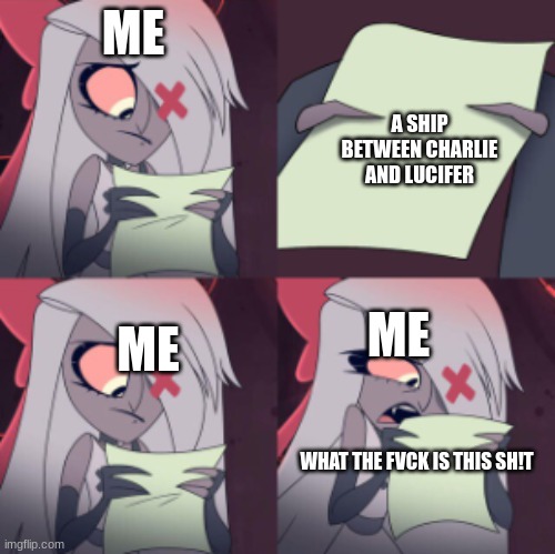 hazbin  hotel meme :) | ME; A SHIP BETWEEN CHARLIE AND LUCIFER; ME; ME; WHAT THE FVCK IS THIS SH!T | made w/ Imgflip meme maker