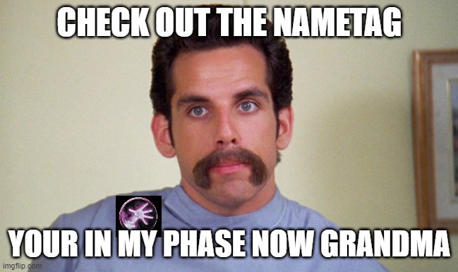 Ben Stiller Happy Gilmore | CHECK OUT THE NAMETAG; YOUR IN MY PHASE NOW GRANDMA | image tagged in ben stiller happy gilmore | made w/ Imgflip meme maker