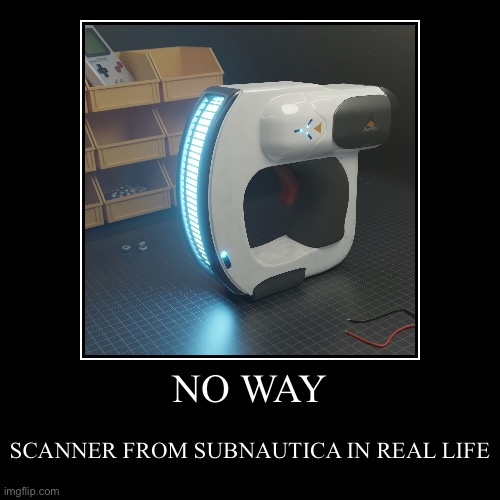 I forgot where i found this image | NO WAY | SCANNER FROM SUBNAUTICA IN REAL LIFE | image tagged in funny,demotivationals,subnautica | made w/ Imgflip demotivational maker