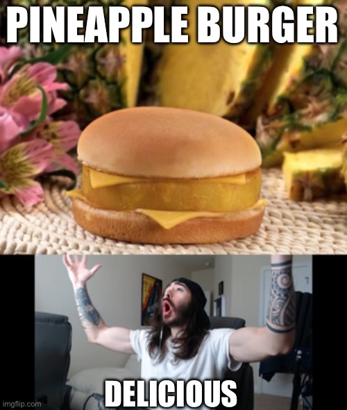 Yay finally they serve me enough pineapple | PINEAPPLE BURGER; DELICIOUS | image tagged in moist critikal screaming,pineapple,burger | made w/ Imgflip meme maker