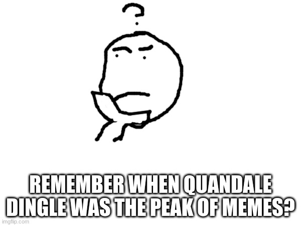 REMEMBER WHEN QUANDALE DINGLE WAS THE PEAK OF MEMES? | made w/ Imgflip meme maker