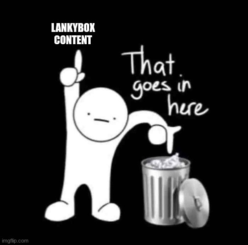 f*ck lankybox | LANKYBOX CONTENT | image tagged in that goes in here,lankybox,relatable | made w/ Imgflip meme maker
