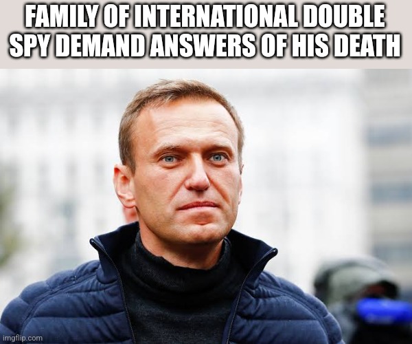FAMILY OF INTERNATIONAL DOUBLE SPY DEMAND ANSWERS OF HIS DEATH | image tagged in funny memes | made w/ Imgflip meme maker