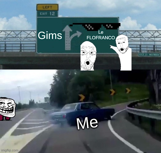 Mane Musicale | Gims; Le FLOFRANCO; Me | image tagged in memes,left exit 12 off ramp | made w/ Imgflip meme maker