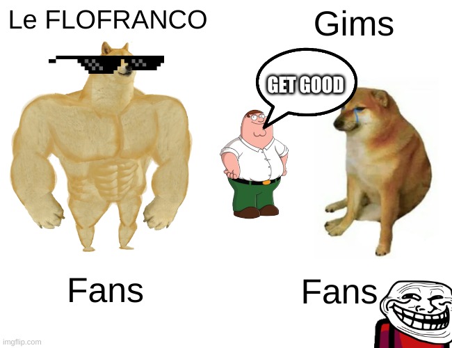 Buff Doge vs. Cheems Meme | Le FLOFRANCO; Gims; GET GOOD; Fans; Fans | image tagged in memes,buff doge vs cheems | made w/ Imgflip meme maker