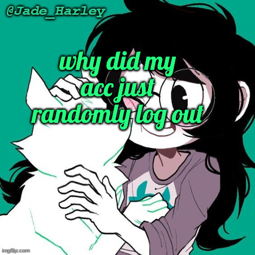 jade temp thx ms lalonde | why did my acc just randomly log out | image tagged in jade temp thx ms lalonde | made w/ Imgflip meme maker