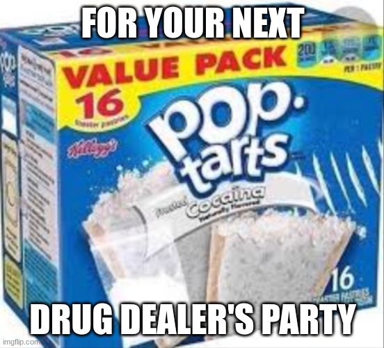Cocaine poptarts | FOR YOUR NEXT; DRUG DEALER'S PARTY | image tagged in cocaine poptarts | made w/ Imgflip meme maker