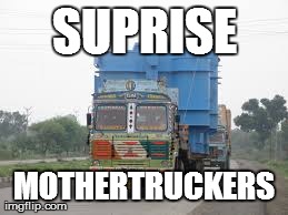 SUPRISE MOTHERTRUCKERS | made w/ Imgflip meme maker