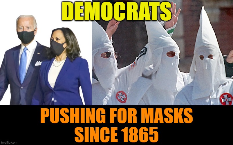 DEMOCRATS; PUSHING FOR MASKS
SINCE 1865 | image tagged in democrats,masks,biden,kamala harris,liberals,maga | made w/ Imgflip meme maker