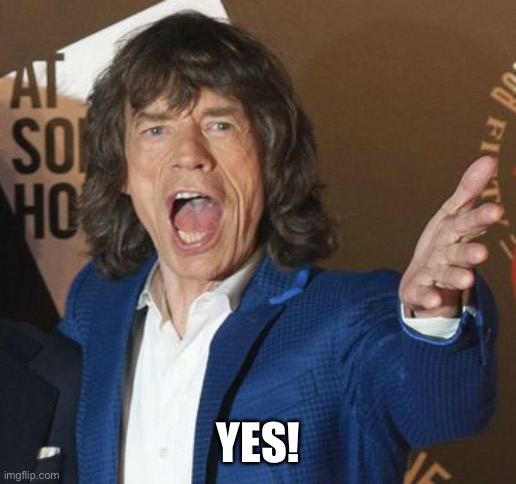 Mick Jagger Wtf | YES! | image tagged in mick jagger wtf | made w/ Imgflip meme maker
