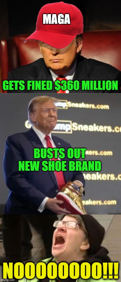 Winning Move | MAGA; GETS FINED $360 MILLION; BUSTS OUT NEW SHOE BRAND; NOOOOOOOO!!! | image tagged in trump hat no | made w/ Imgflip meme maker