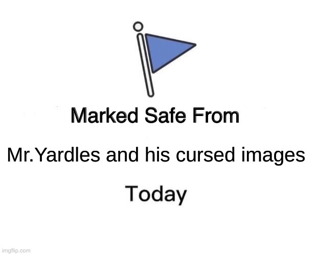 Mr.Yardles safe zone | Mr.Yardles and his cursed images | image tagged in memes,marked safe from | made w/ Imgflip meme maker