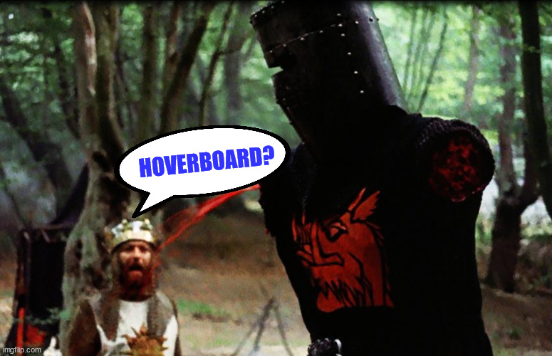 Monty Python Black Knight | HOVERBOARD? | image tagged in monty python black knight | made w/ Imgflip meme maker