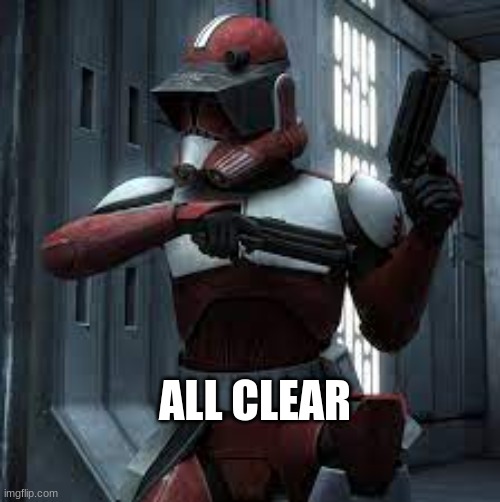 idfk | ALL CLEAR | image tagged in coruscant guard all clear | made w/ Imgflip meme maker