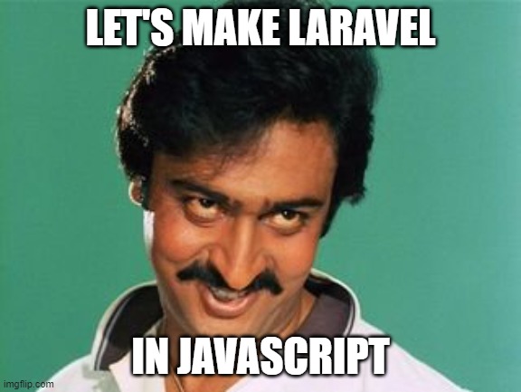 pervert look | LET'S MAKE LARAVEL; IN JAVASCRIPT | image tagged in pervert look | made w/ Imgflip meme maker
